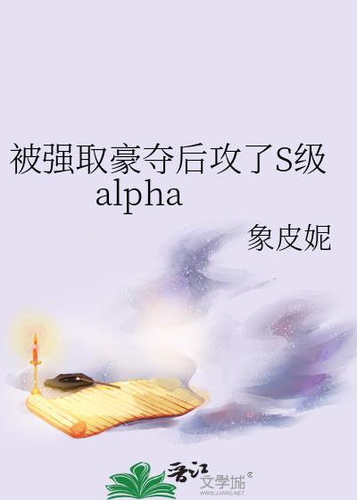被强取豪夺后攻了S级alpha