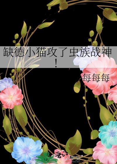 缺德小猫攻了虫族战神!