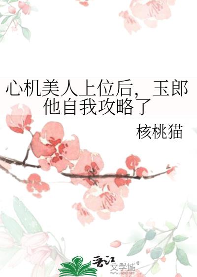 心机美人上位后,玉郎他自我攻略了