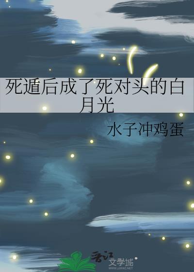 死遁后成了死对头的白月光