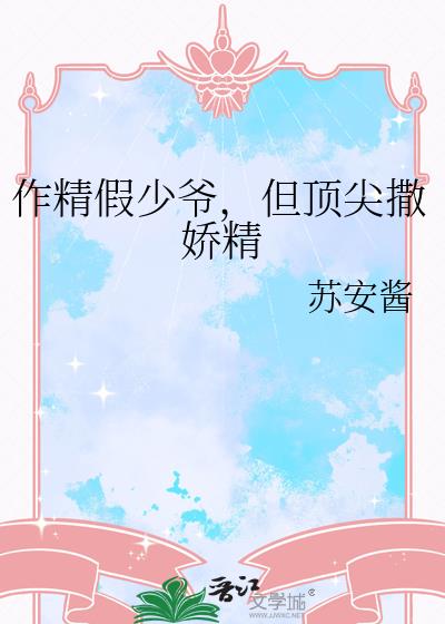 作精假少爷,但顶尖撒娇精