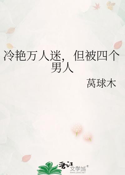 冷艳万人迷,但被四个男人
